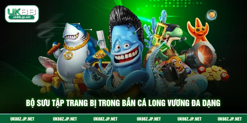 Bộ sưu tập trang bị trong bắn cá long vương đa dạng
