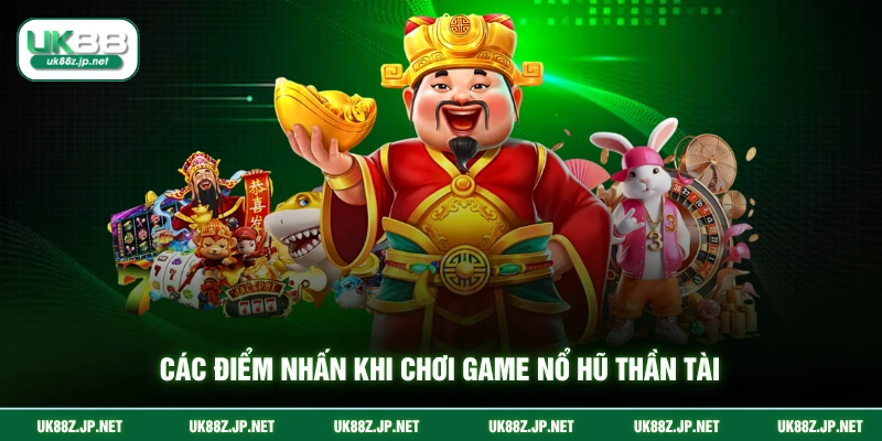 Các điểm nhấn khi chơi game nổ hũ thần tài