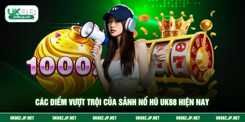 Các điểm vượt trội của sảnh nổ hũ UK88 hiện nay