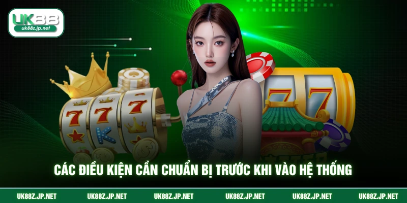 Các điều kiện cần chuẩn bị trước khi vào hệ thống