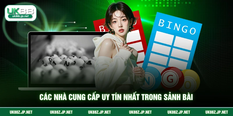 Các nhà cung cấp uy tín nhất trong sảnh bài