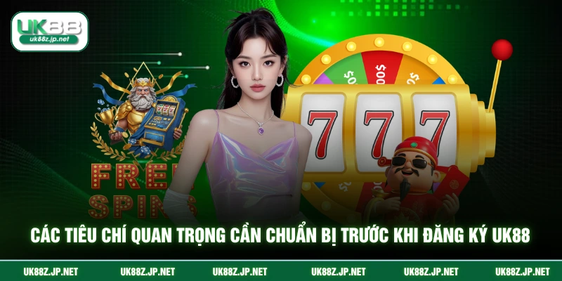 Các tiêu chí quan trọng cần chuẩn bị trước khi đăng ký UK88