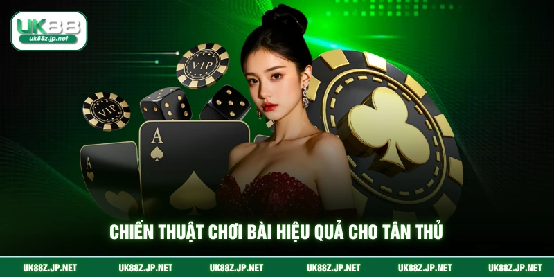 Chiến thuật chơi bài hiệu quả cho tân thủ