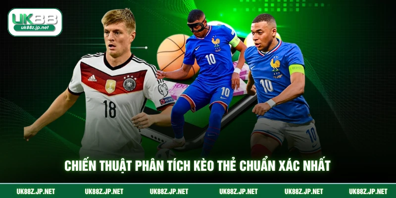 Chiến thuật phân tích kèo thẻ chuẩn xác nhất