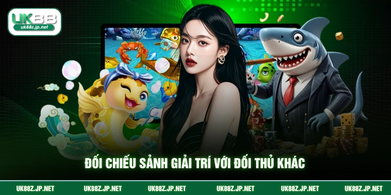 Đối chiếu sảnh giải trí với đối thủ khác