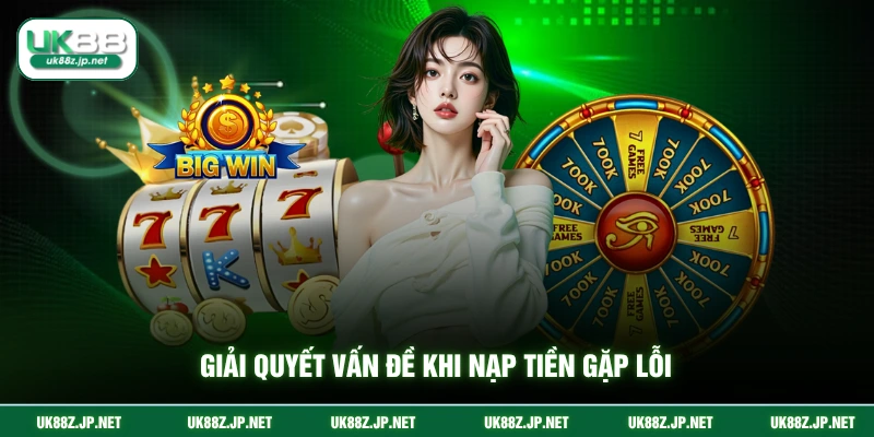 Giải quyết vấn đề khi nạp tiền gặp lỗi