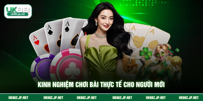 Kinh nghiệm chơi bài thực tế cho người mới