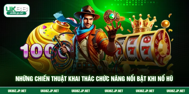Những chiến thuật khai thác chức năng nổi bật khi nổ hũ