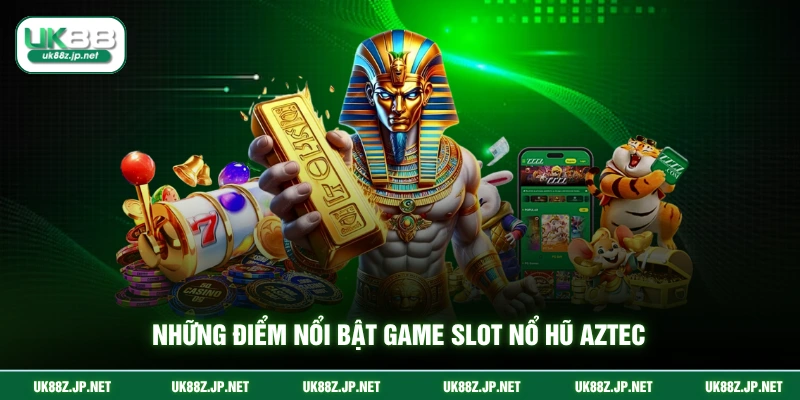 Những điểm nổi bật game slot nổ hũ AZTEC