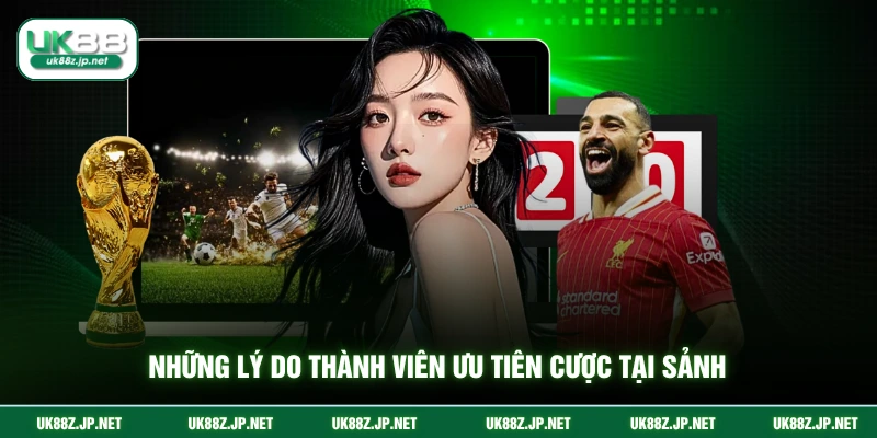 Những lý do thành viên ưu tiên cược tại sảnh