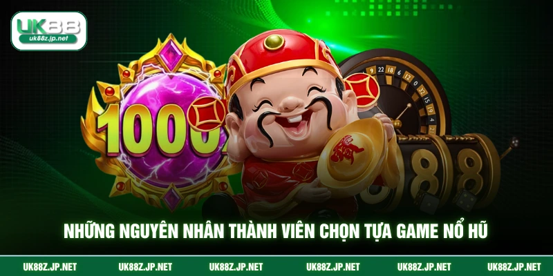 Những nguyên nhân thành viên chọn tựa game nổ hũ