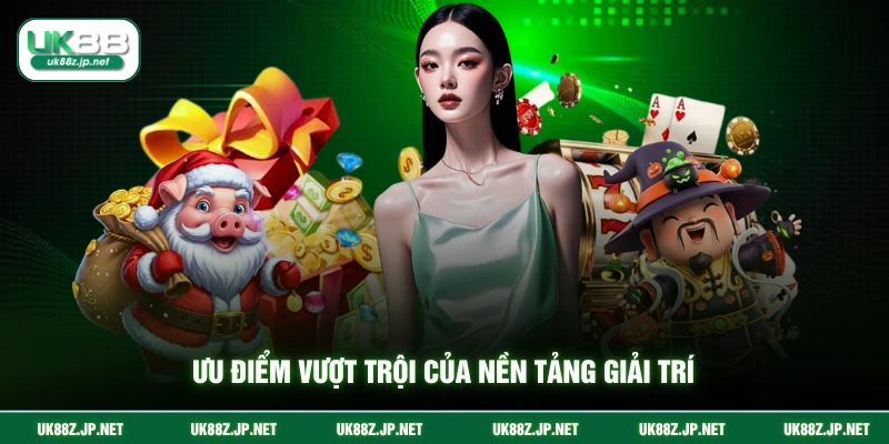 Ưu điểm vượt trội của nền tảng giải trí